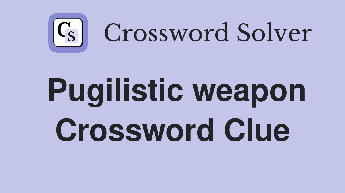 Pugilistic weapon Crossword Clue