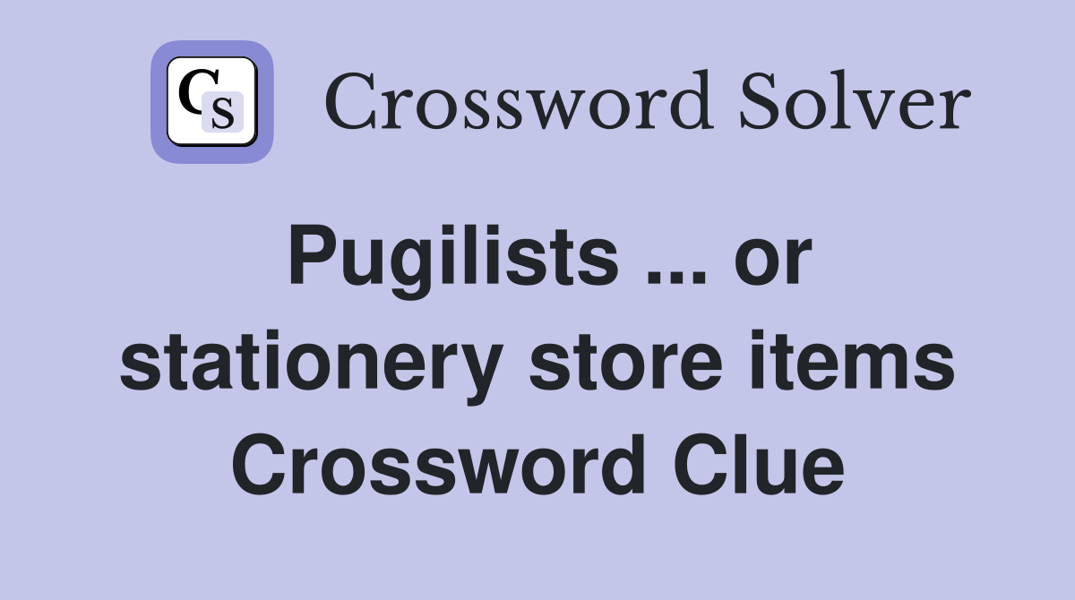 Pugilists ... or stationery store items Crossword Clue