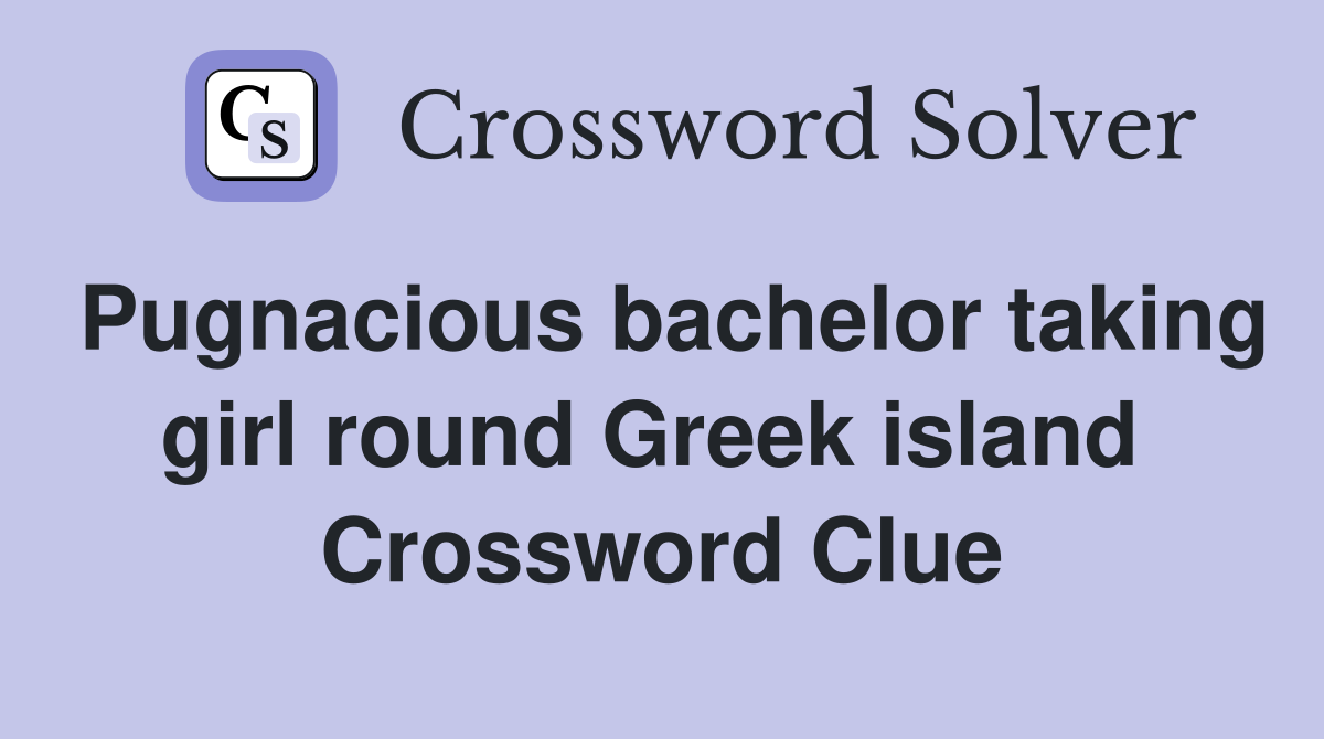 Pugnacious bachelor taking girl round Greek island  Crossword Clue