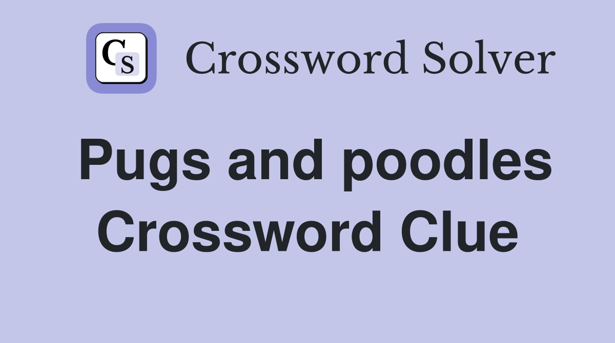 Pugs and poodles Crossword Clue