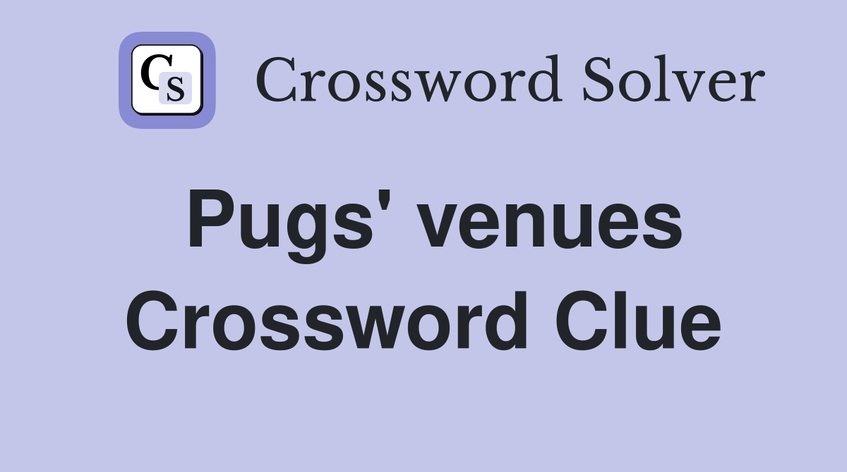 Pugs #39 venues Crossword Clue Answers Crossword Solver