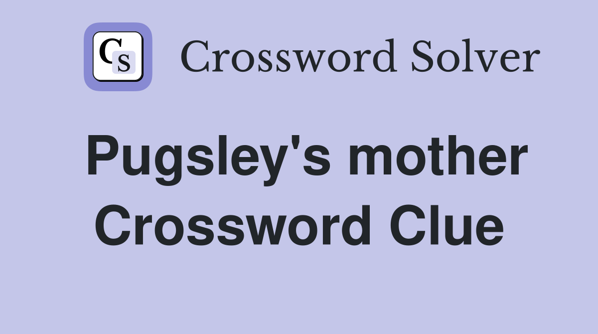 Pugsley's mother Crossword Clue