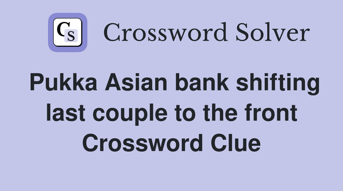 Pukka Asian bank shifting last couple to the front Crossword Clue