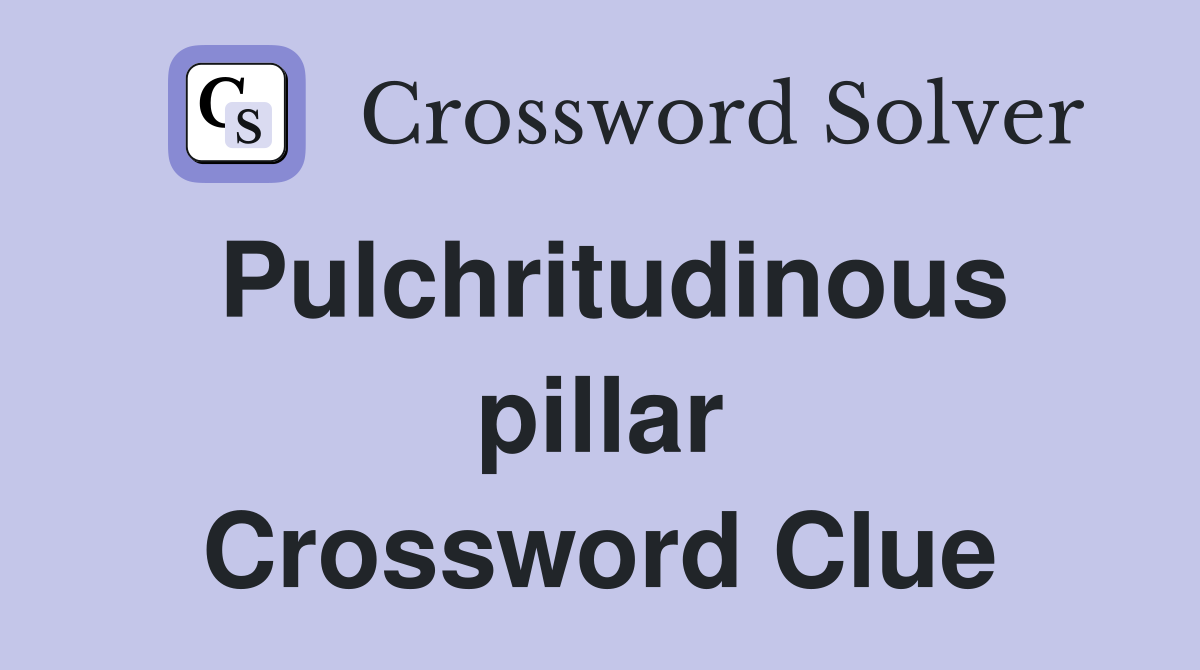 Pulchritudinous pillar Crossword Clue