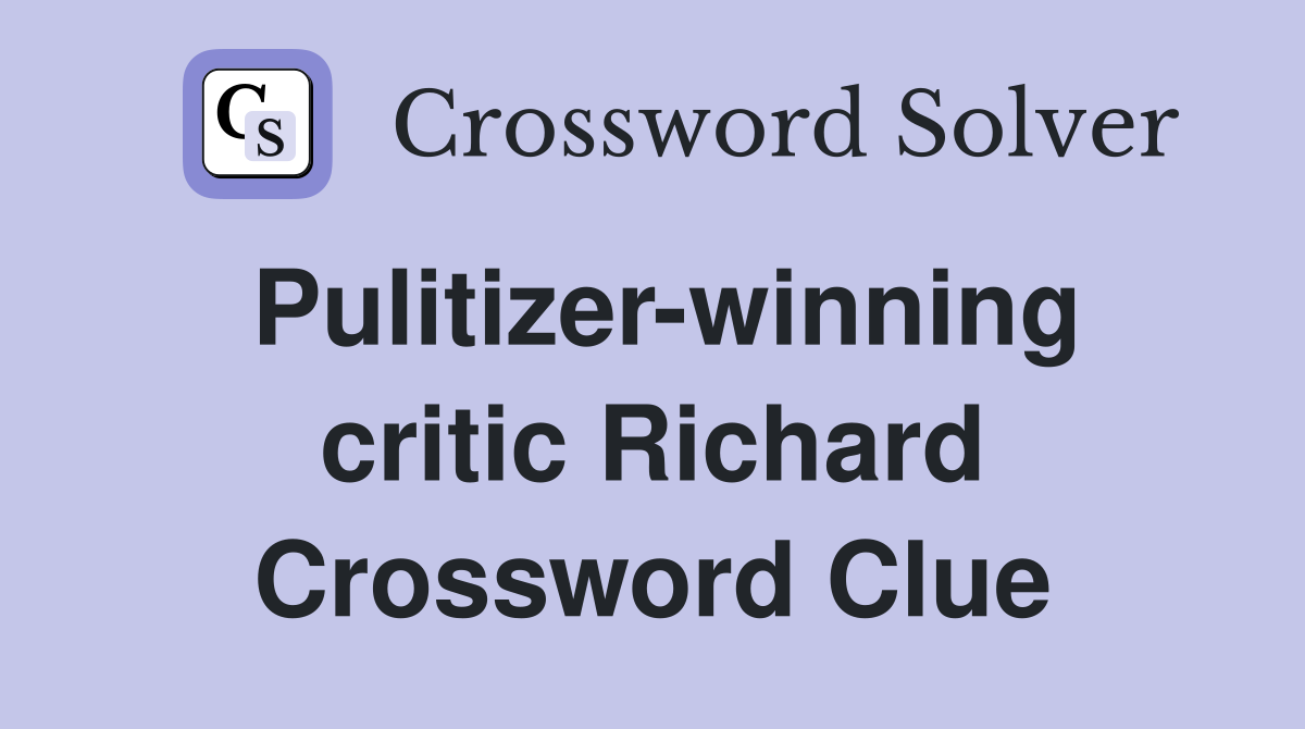 Pulitizer-winning critic Richard Crossword Clue