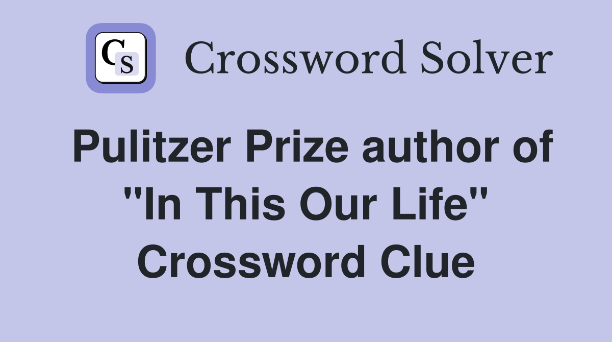 Pulitzer Prize author of "In This Our Life" Crossword Clue