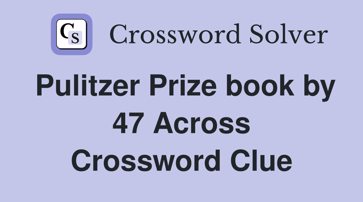 Pulitzer Prize book by 47 Across Crossword Clue