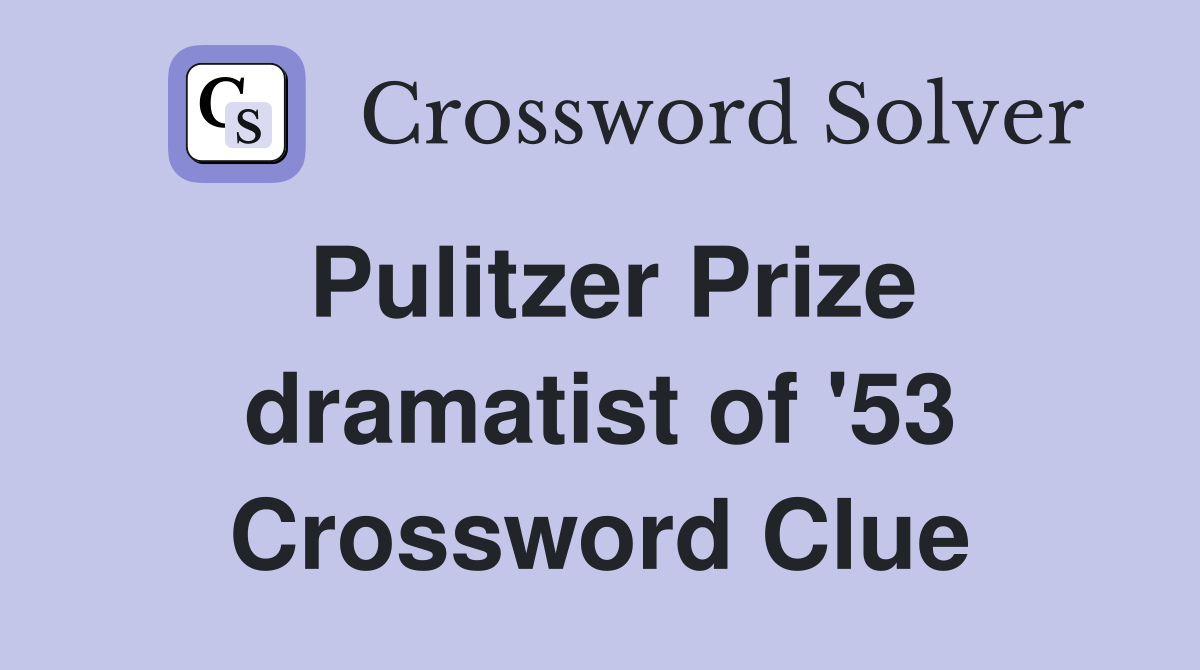 Pulitzer Prize dramatist of '53 Crossword Clue