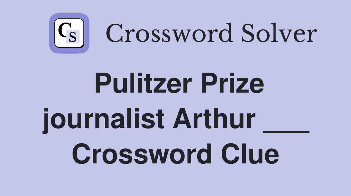 Pulitzer Prize journalist Arthur ___ Crossword Clue
