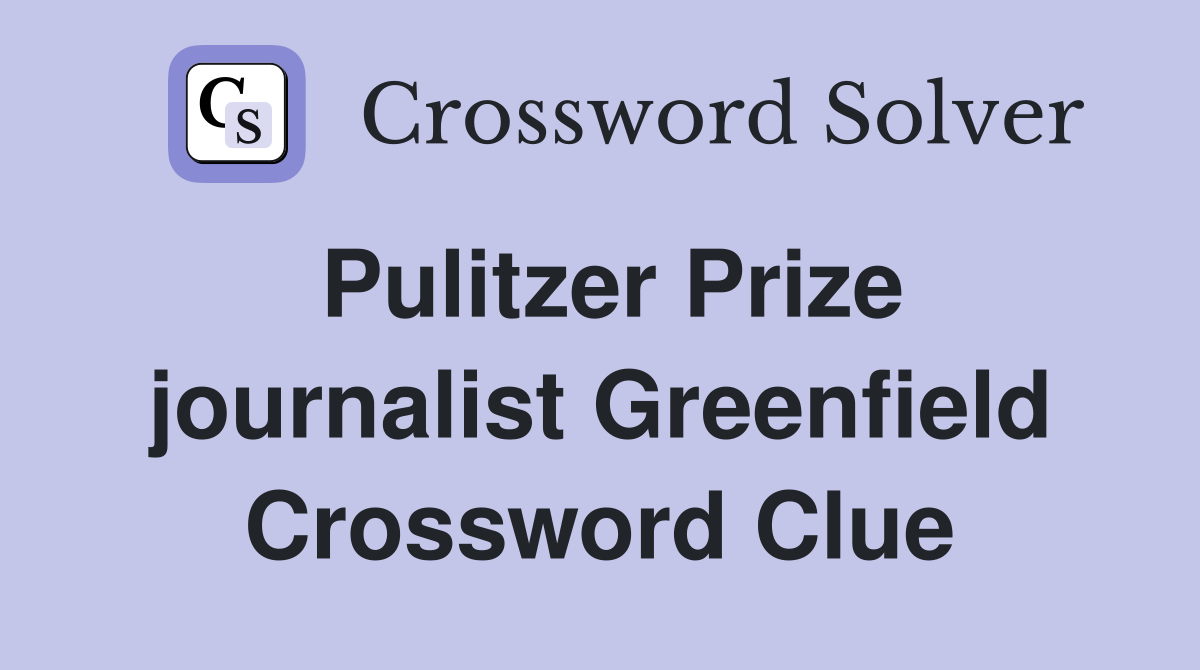 Pulitzer Prize journalist Greenfield Crossword Clue