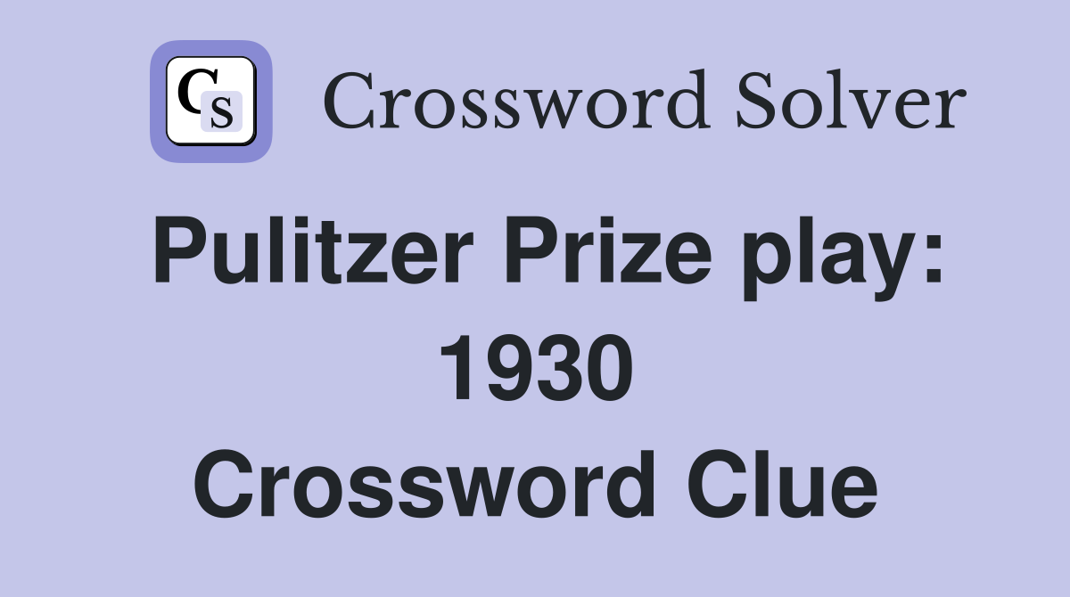 Pulitzer Prize play: 1930 Crossword Clue