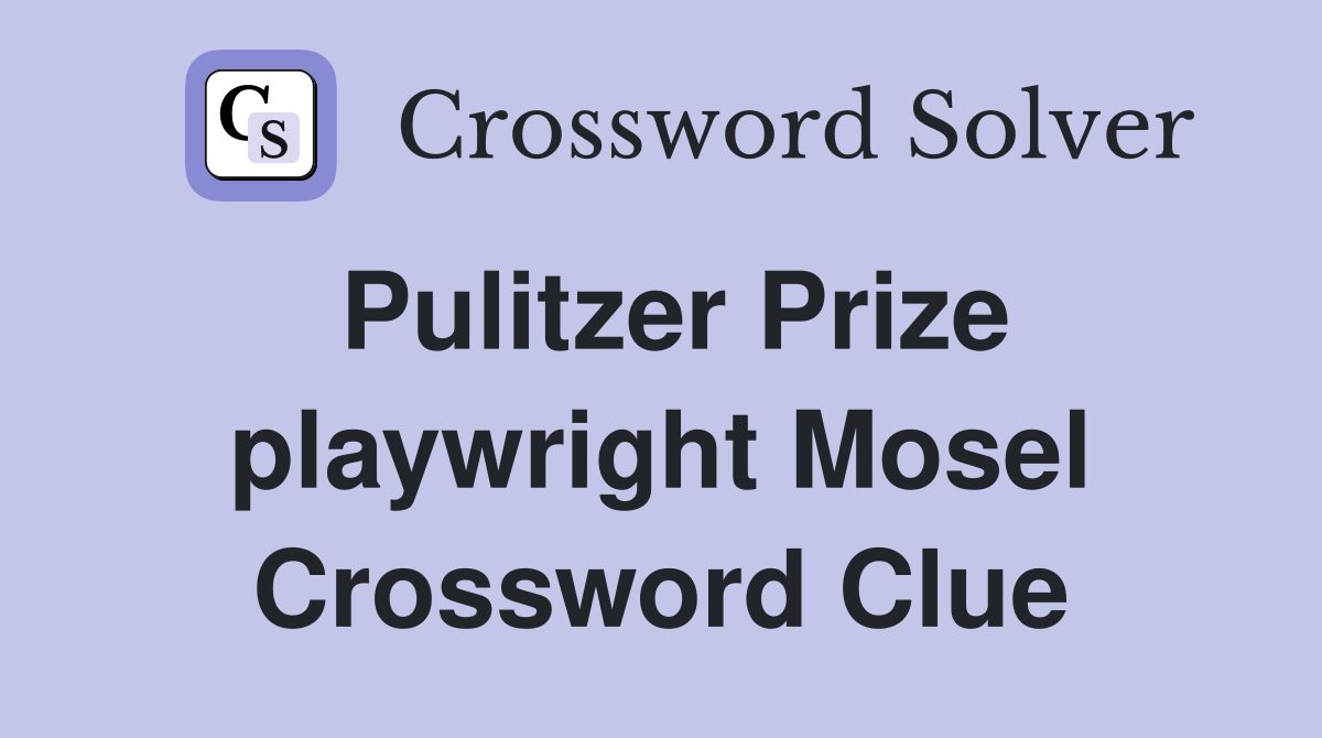 Pulitzer Prize playwright Mosel Crossword Clue