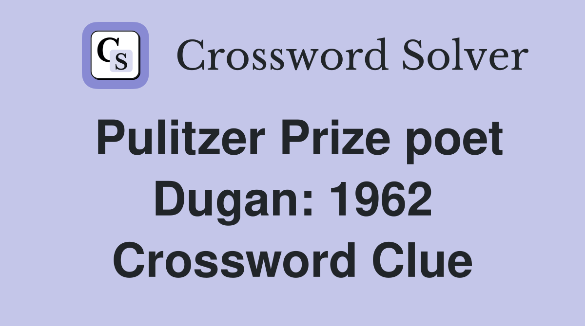 Pulitzer Prize poet Dugan: 1962 Crossword Clue