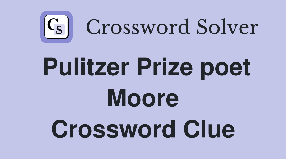 Pulitzer Prize poet Moore Crossword Clue