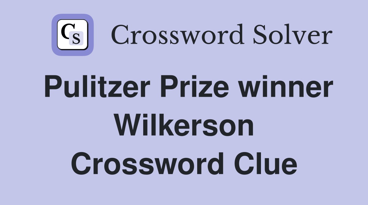 Pulitzer Prize winner Wilkerson Crossword Clue