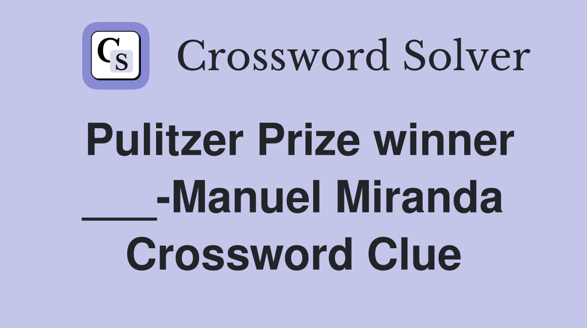 Pulitzer Prize winner ___-Manuel Miranda Crossword Clue