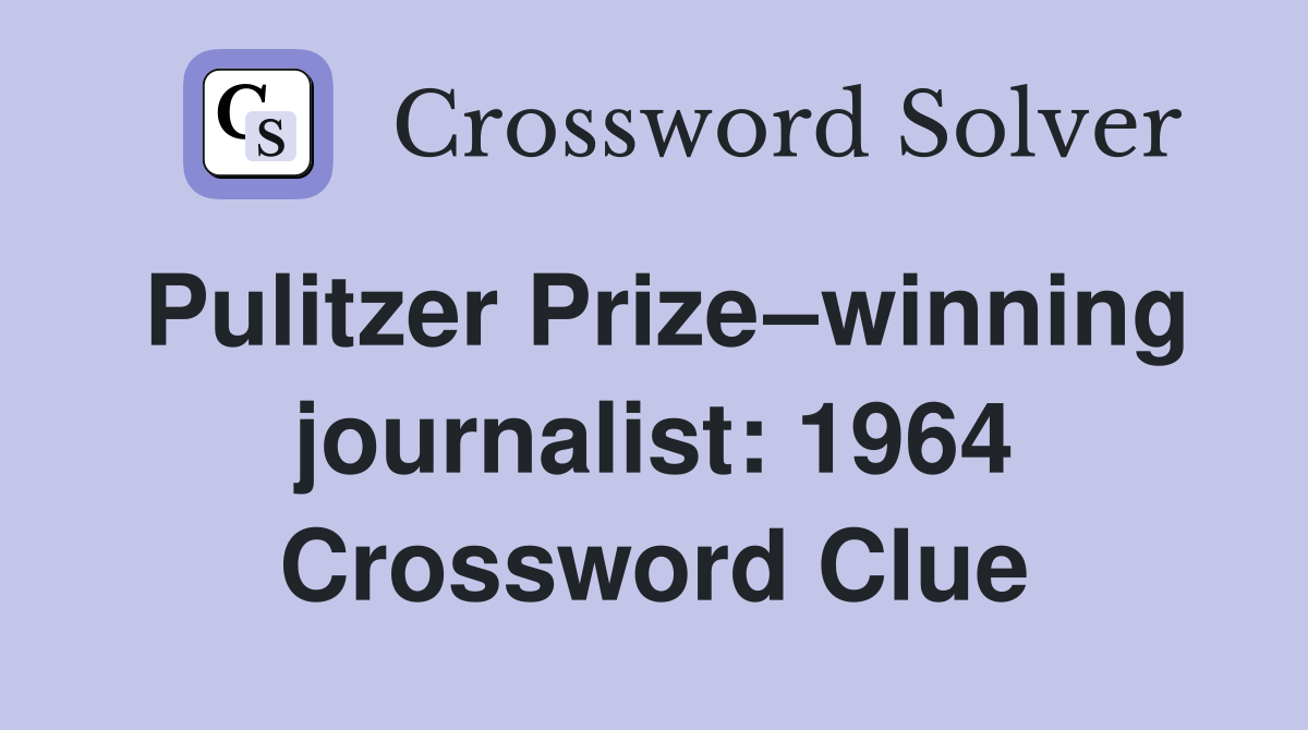 Pulitzer Prize–winning journalist: 1964 Crossword Clue