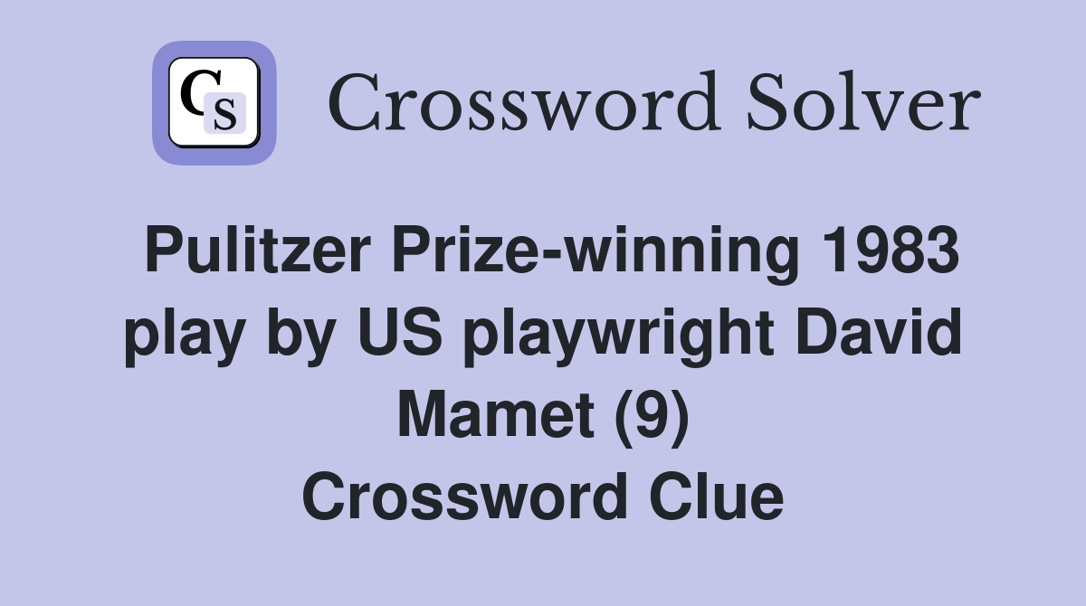 Pulitzer Prize-winning 1983 play by US playwright David Mamet (9) Crossword Clue