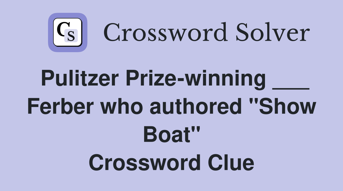 Pulitzer Prize-winning ___ Ferber who authored "Show Boat" Crossword Clue
