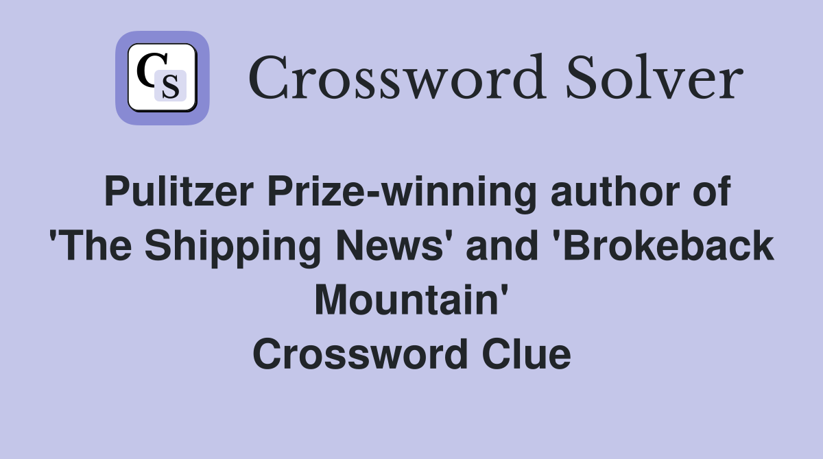 Pulitzer Prize-winning author of 'The Shipping News' and 'Brokeback Mountain' Crossword Clue