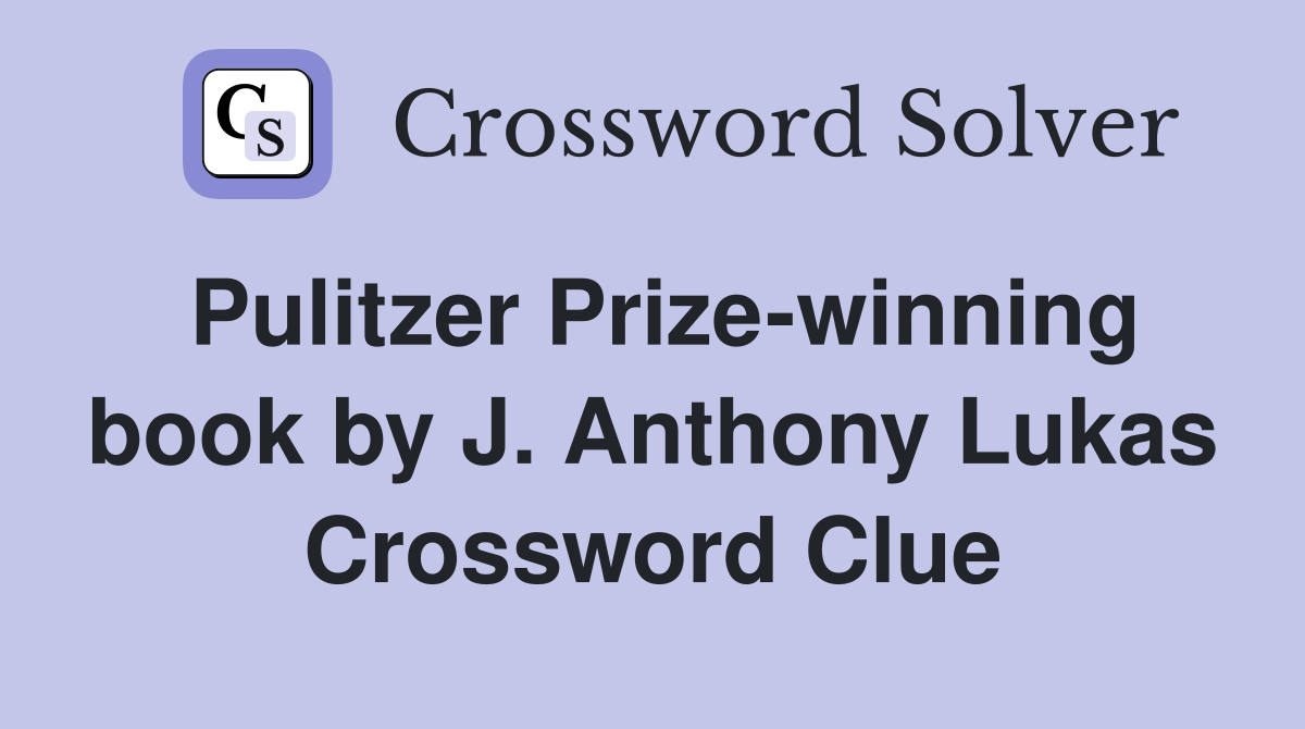 Pulitzer Prize-winning book by J. Anthony Lukas Crossword Clue