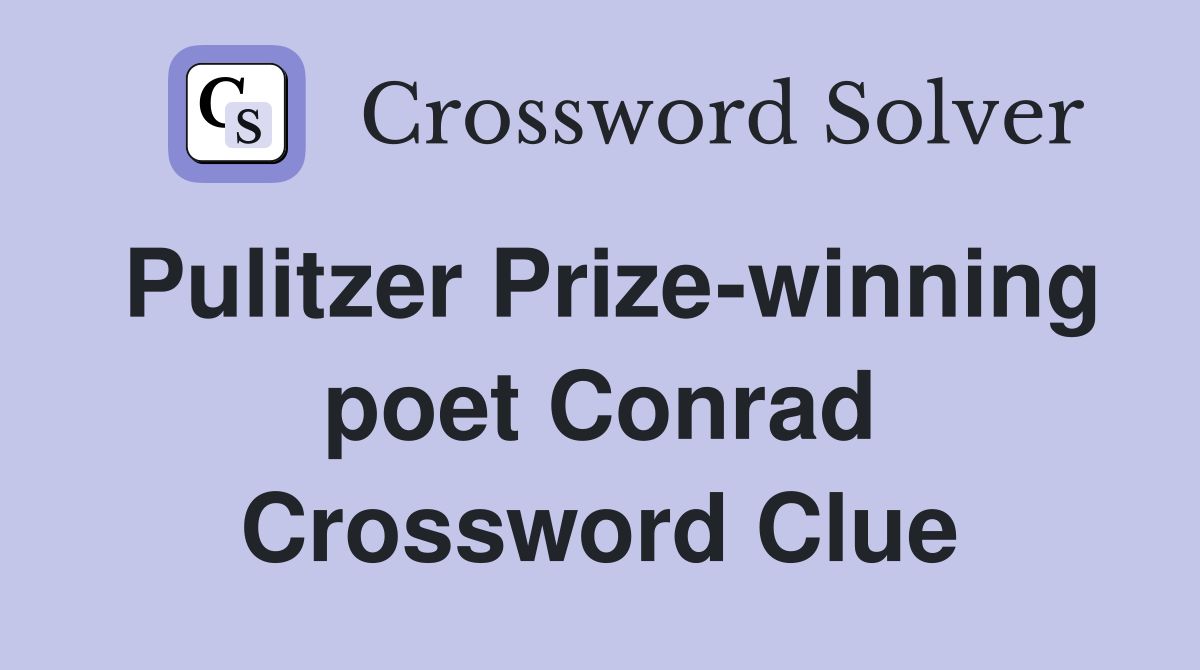 Pulitzer Prize-winning poet Conrad Crossword Clue