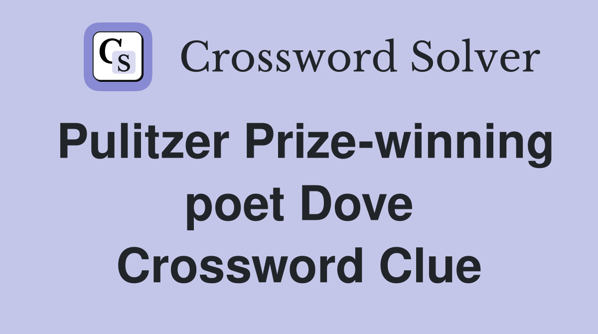 Pulitzer Prize-winning poet Dove Crossword Clue