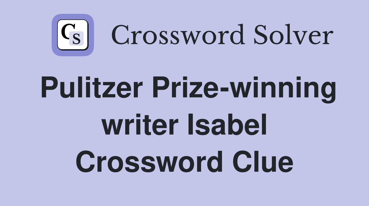 Pulitzer Prize-winning writer Isabel Crossword Clue