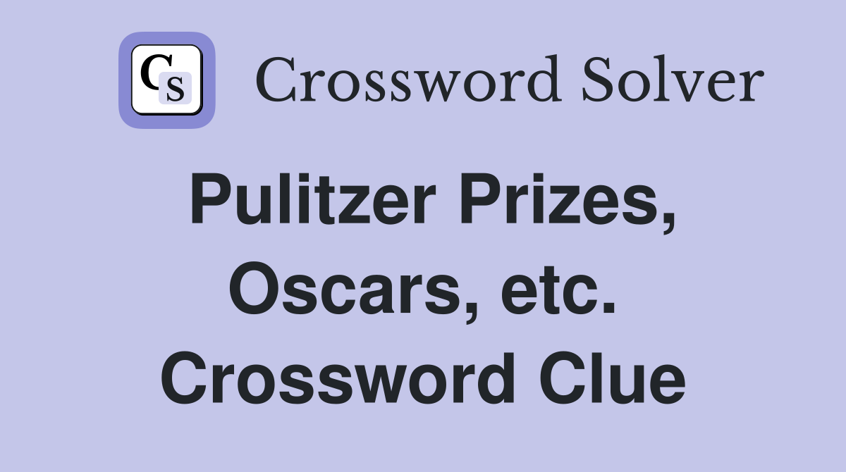 Pulitzer Prizes, Oscars, etc. Crossword Clue