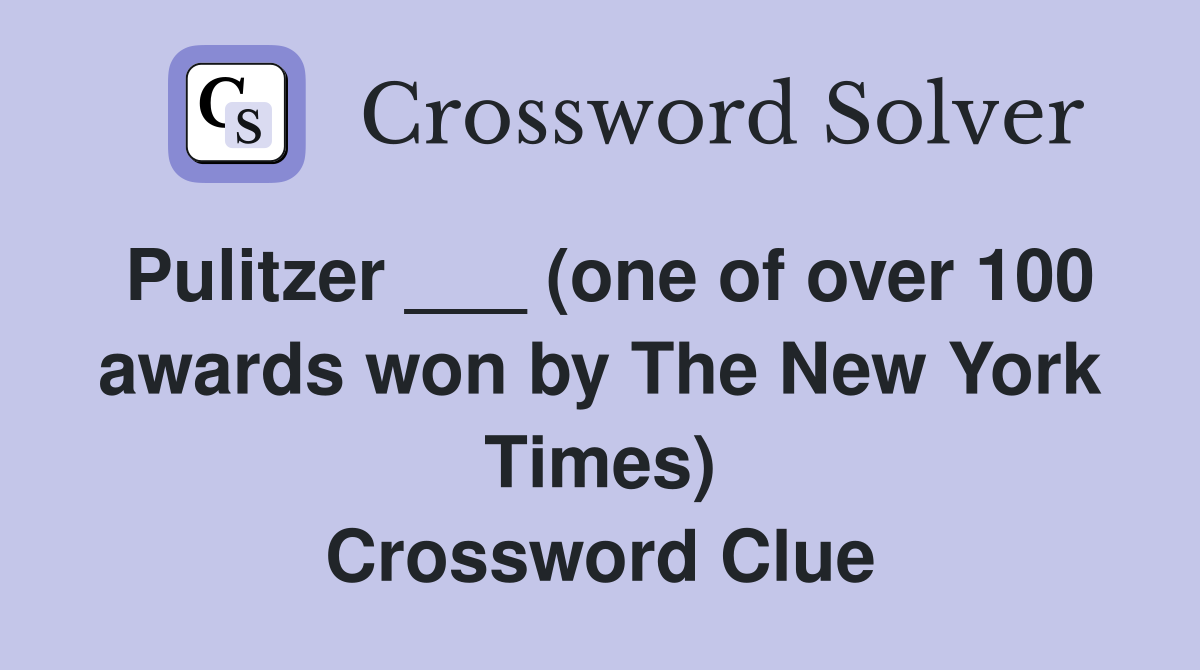 Pulitzer ___ (one of over 100 awards won by The New York Times) Crossword Clue