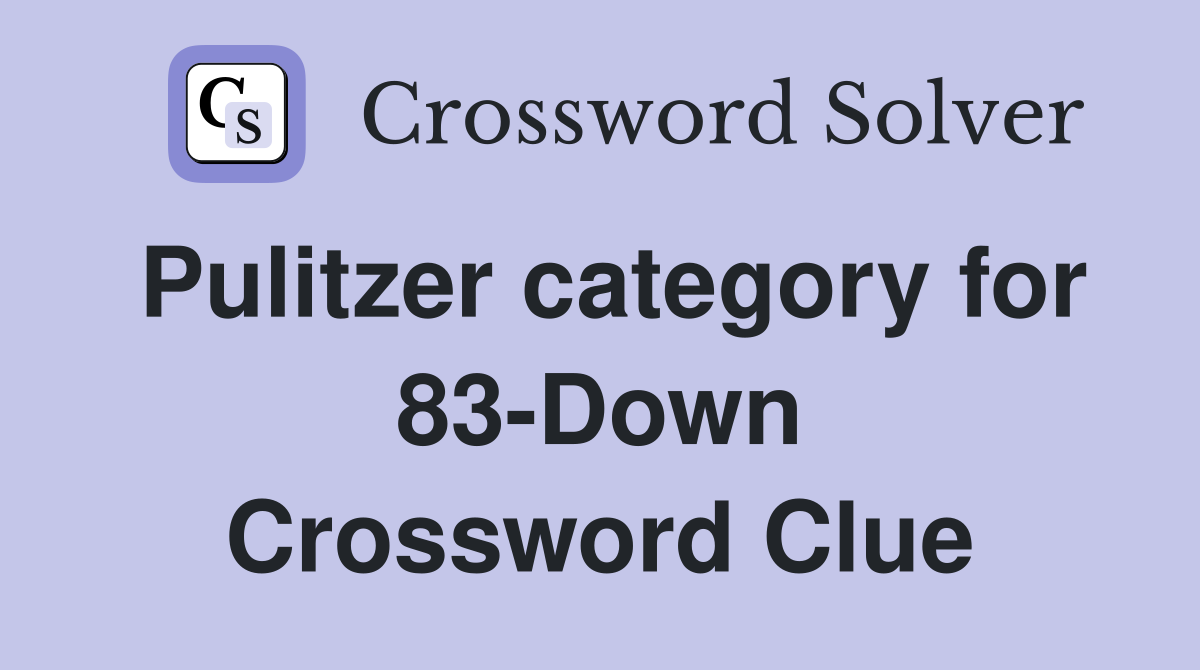 Pulitzer category for 83-Down Crossword Clue