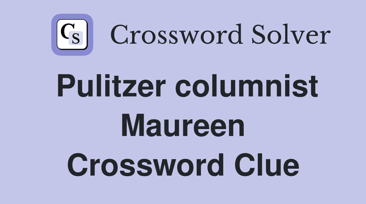 Pulitzer columnist Maureen Crossword Clue
