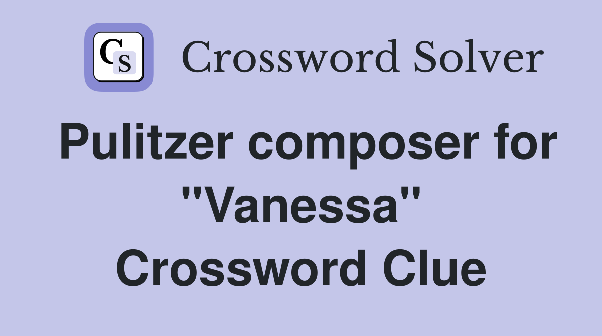 Pulitzer composer for "Vanessa" Crossword Clue