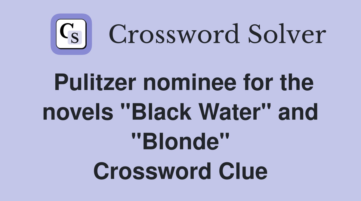 Pulitzer nominee for the novels "Black Water" and "Blonde" Crossword Clue