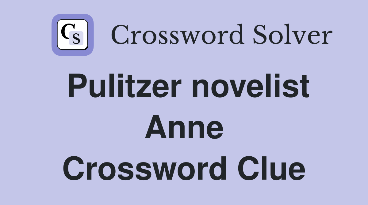 Pulitzer novelist Anne Crossword Clue