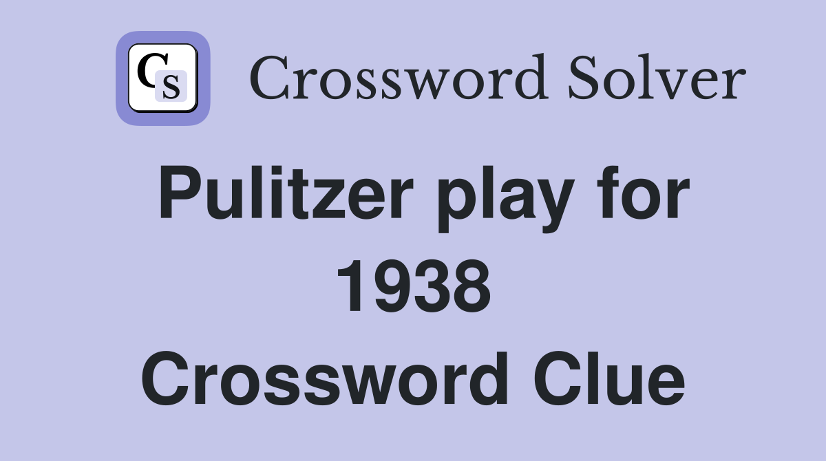 Pulitzer play for 1938 Crossword Clue