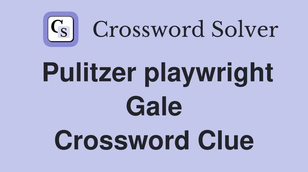 Pulitzer playwright Gale Crossword Clue