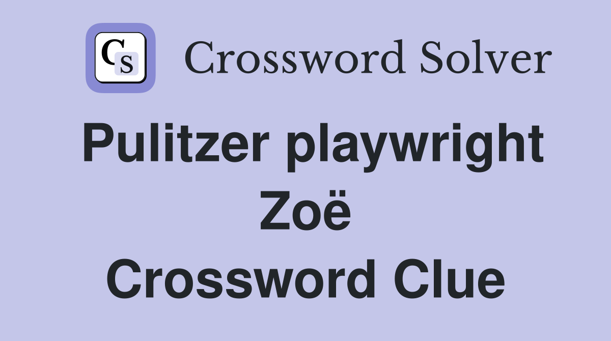 Pulitzer playwright Zoë Crossword Clue