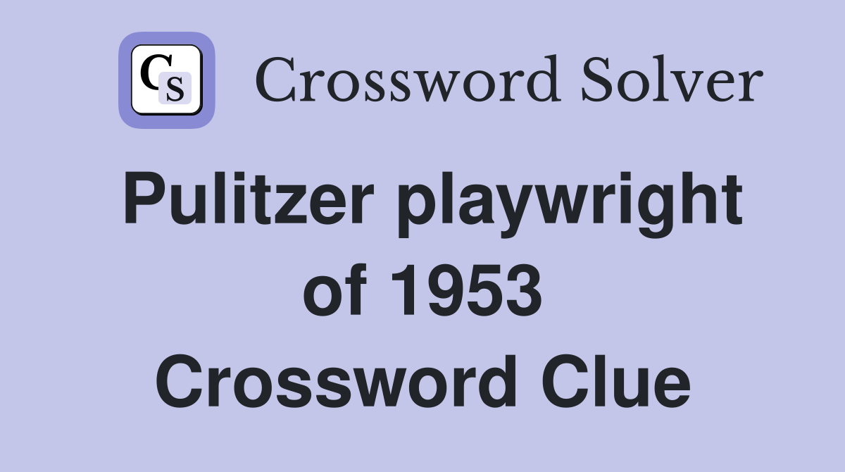 Pulitzer playwright of 1953 Crossword Clue