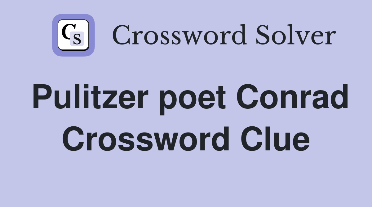 Pulitzer poet Conrad Crossword Clue