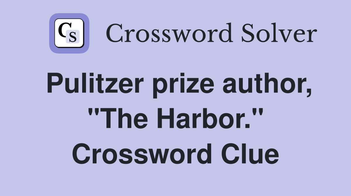 Pulitzer prize author, "The Harbor." Crossword Clue