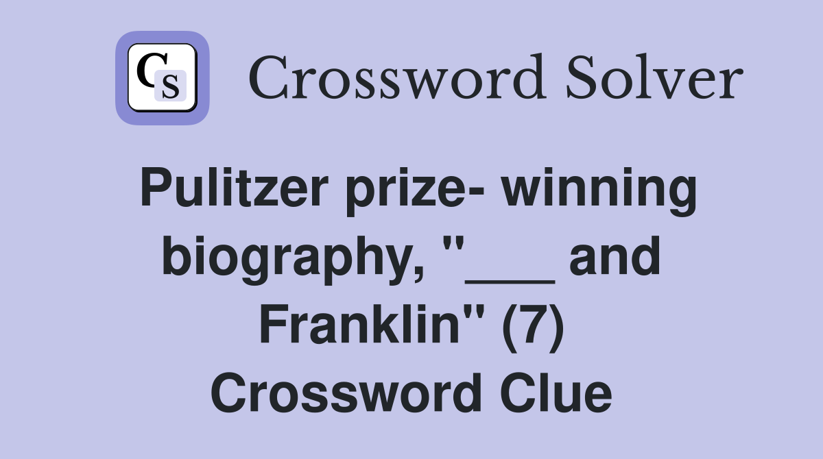 Pulitzer prize- winning biography, "___ and Franklin" (7) Crossword Clue