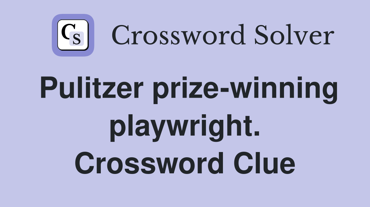 Pulitzer prize-winning playwright. Crossword Clue
