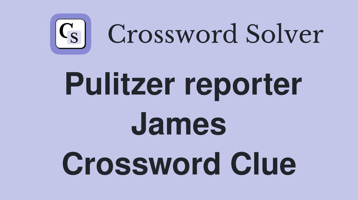 Pulitzer reporter James Crossword Clue