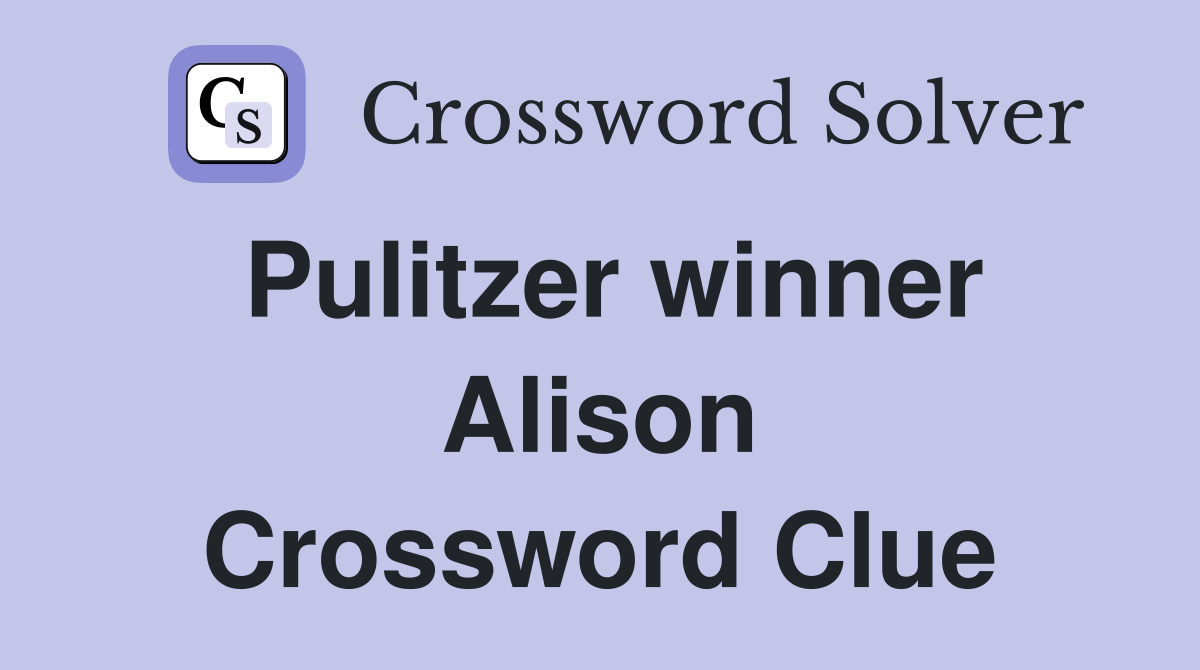 Pulitzer winner Alison Crossword Clue