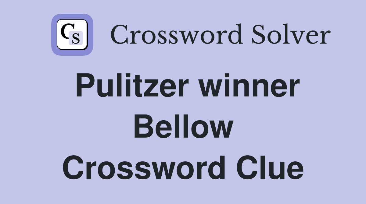 Pulitzer winner Bellow Crossword Clue