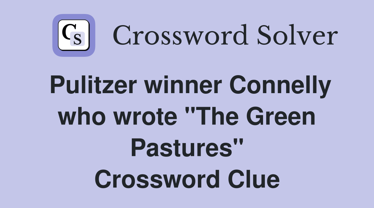 Pulitzer winner Connelly who wrote "The Green Pastures" Crossword Clue