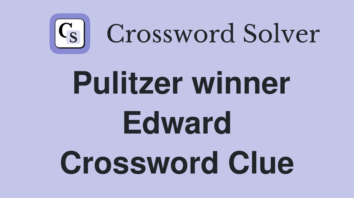 Pulitzer winner Edward Crossword Clue