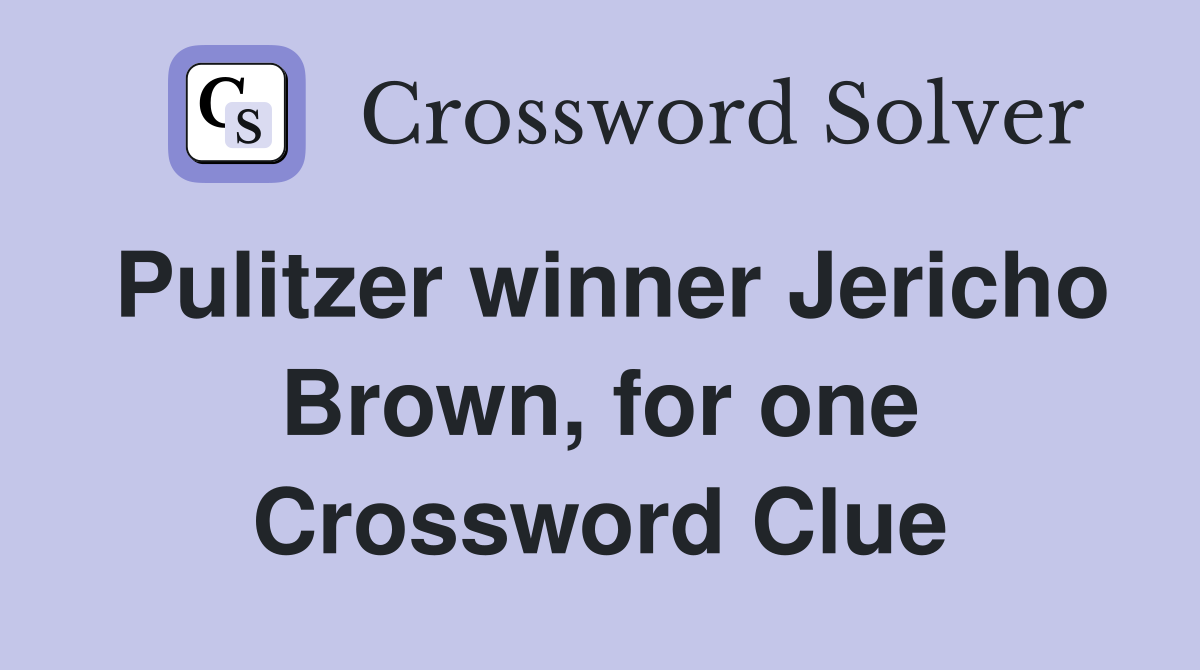 Pulitzer winner Jericho Brown, for one Crossword Clue