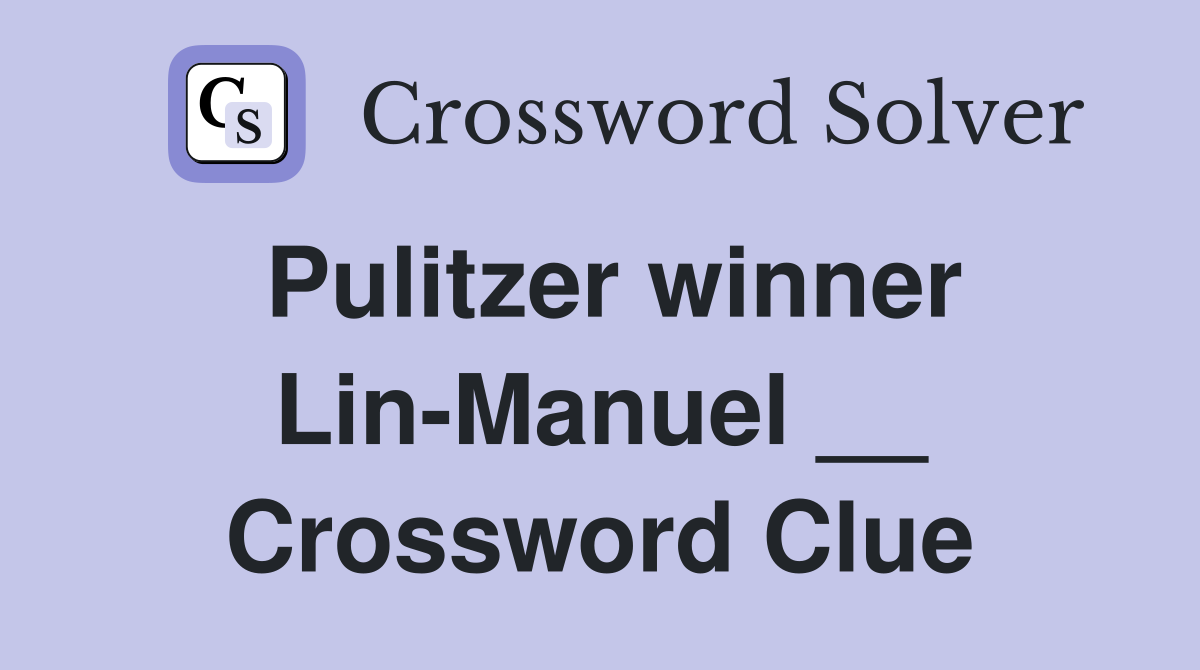 Pulitzer winner Lin-Manuel __ Crossword Clue
